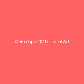 Сентябрь 2018 - Tarot Art